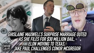 Ghislaine married & files for $30 Million bail, Elon to Texas, Jake Paul challenges Conor McGregor