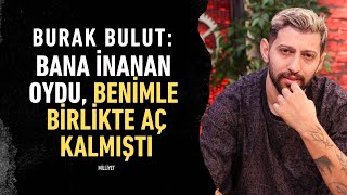 Burak Bulut Benimle Birlikte Aç Kaldı - Şöhret Arabamı Değiştirdi, Karakterimi Değiştirmedi