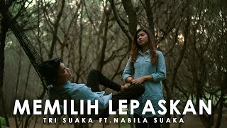Download lagu MEMILIH LEPASKAN - TRI SUAKA ( LIRIK ) COVER BY NABILA SUAKA FT. TRI SUAKA