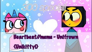 Heartbeat//original meme ~ Unifrown {Unikitty} 300+ special!