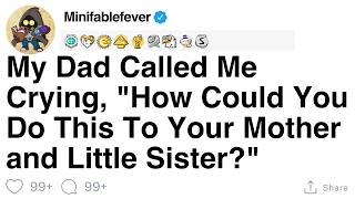 Full Story My Dad Called Me Crying, How Could You Do This To Your Mother And Little Sister?