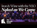 Iron & Wine with the NSO Pops - "Naked As We Came" | The Kennedy Center