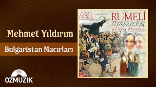 Mehmet Yıldırım - Bulgaristan Macırları ( Audio)
