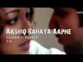 Aashiq Banaya Aapne (Slowed + Reverb) - Himesh Reshammiya | Shreya Ghoshal | Emraan Hashmi Songs