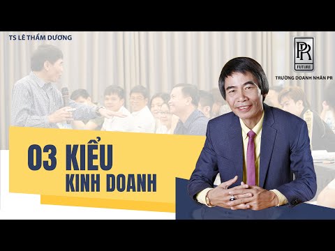 3 KIỂU KINH DOANH| TS LÊ THẨM DƯƠNG MỚI NHẤT NĂM 2021