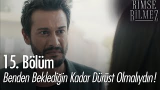 Benden beklediğin kadar dürüst olmalıydın! - Kimse Bilmez 15. Bölüm