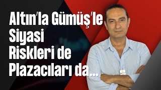 Altınla Gümüşle Siyasi Riskleri De Plazacıları Da