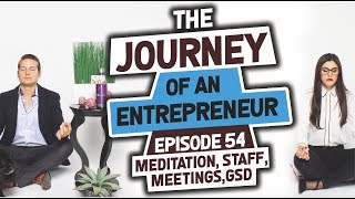 The Journey of an Entrepreneur - Episode 54: Meditation, Staff Meeting, GSD