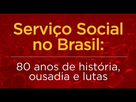 Serviço Social no Brasil - 80 anos de história, ousadia e lutas