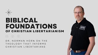 The Biblical Foundations of Christian Libertarianism - Dr. Norman Horn