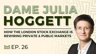 Capital Unleashed How The Lse Is Rewiring The Private & Public Markets With Dame Julia Hoggett
