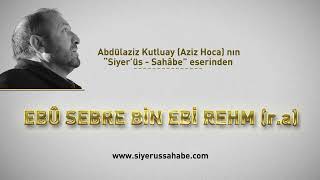 Ebû Sebre Bin Ebi Rehm R.a - Abdülaziz Kutluay Aziz Hoca - Siyerüs Sahâbe Eseri