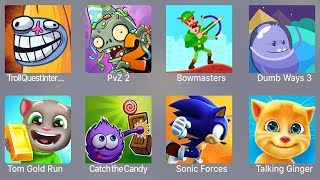 Troll Quest Internet,Pvz 2,Bowmasters,Dumb Ways 3,Tom D Run,Catch Candy,Sonic Forces,Ginger