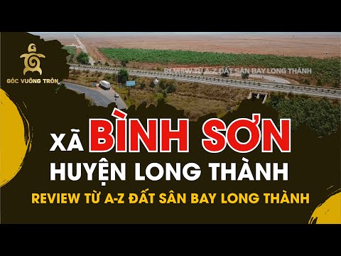 REVIEW tập20| Xã Bình Sơn Long Thành: Giá đất, hạ tầng,quy hoạch định hướng và loại hình BDS phù hợp