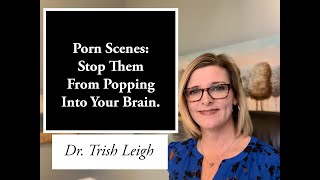 Porn Scenes: Stop Them From Popping Into Your Brain with Dr. Trish Leigh.