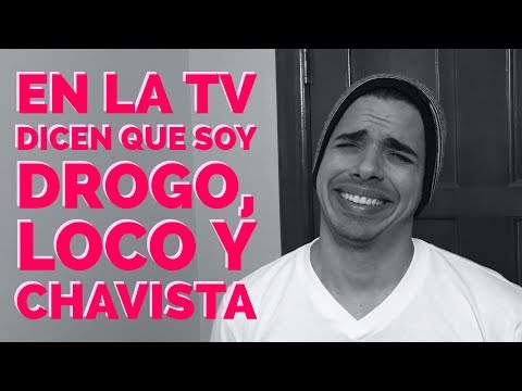 EN LA TV DICEN QUE SOY DROGO, LOCO Y CHAVISTA