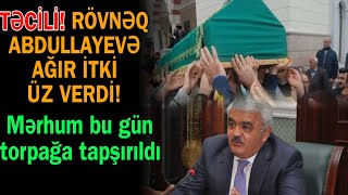 Rövnəq Abdullayevə Ağır Itki - Mərhum Bu Gün Torpağa Tapşırılıb
