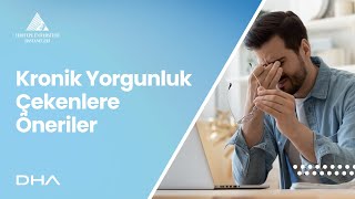 Kronik Yorgunluk Çekenlere Öneriler / Prof. Dr. Yaşar Küçükardalı