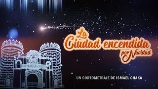 LA CIUDAD ENCENDIDA POR NAVIDAD - CORTOMETRAJE 2017