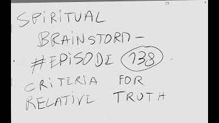 SPIRITUAL BRAINSTORM - EPISODE #138 - Criteria for relative truth