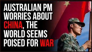 The World Seems To Be Gearing Up For WAR, Australian Prime Minister Concerned For Chinese Conflict