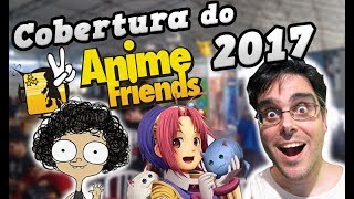 Anime Friends 2017 - Lojas, Cosplays, Entrevistas e Muito Mais !!!