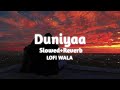 Duniyaa | [ Slowed+Reverb ] | Luka chuppi | Akhil & Dhvani Bhanushali | LOFI WALA