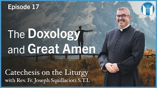 The Doxology and Great Amen - Episode 17 - Catechesis on the Liturgy