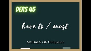 DERS 45 | HAVE TO ve MUST  (Modals of Obligation/ Zorunluluk Kipleri)