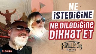 Ne İstediğine Ne Dilediğine Dikkat Et! | Hâli Pür Mealimiz 7. Bölüm