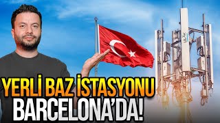 Yerli Baz Istasyonu Barcelonada - 6G Çalışmaları Başladı