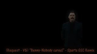 Request - V5 Benny-Nobody Cares - Sparta Gsc Remix