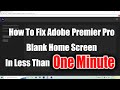 How To Fix Adobe Premier Pro Blank Home Screen In Less Than One Minute