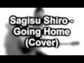 Sagisu Shiro - Going Home (Acoustic Cover by Stanley Starr) [Clear Sound & Video Quality 720P]