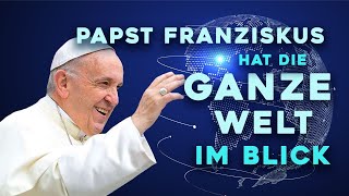 Papst Franziskus hat die ganze Welt im Blick