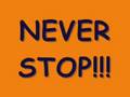 Never Stop!!!!