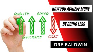 How You Achieve More By Doing Less Dre Baldwin