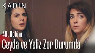 Ceyda Ve Yeliz Zor Durumda - Kadın 40. Bölüm
