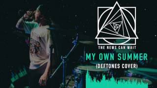 The News Can Wait - My Own Summer (Deftones Cover)
