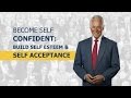 Become Self Confident: Building Self Esteem & Self Acceptance