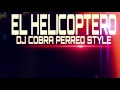 EL HELICOPTERO DJ COBRA PERREO STYLE FT REY PIRYN