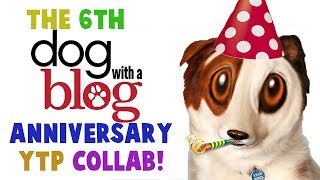 The Dog With A Blog 6Th Anniversary Ytp Collab