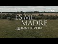 Jhonny Rivera - Es Mi Madre (Letra)