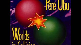 Watch Pere Ubu Worlds In Collision video