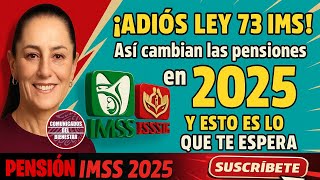 Debes Saberlo Adiós Ley 73 Imss Así Cambian Las Pensiones En 2025 Y Esto Es Lo Que Te Espera
