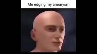 Edging My Aneurysm