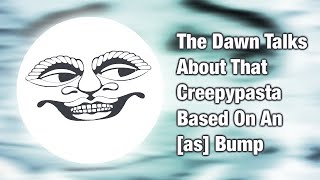 The Dawn Talks About That Creepypasta Based On An As Bump