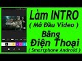 Hướng Dẫn Làm INTRO Mở Đầu Video Đơn Giản Bằng Điện Thoại | F.A Channel VN