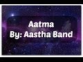 Download aatma - aastha band with lyrics MP3 song and Music Video