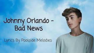Johnny Orlando - Bad News Lyrics By Poolside Melodies